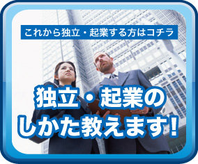 これから独立・起業する方はコチラ：独立・起業のしかた教えます！