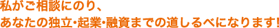 私がご相談にのり、あなたの独立・起業・道しるべになります！